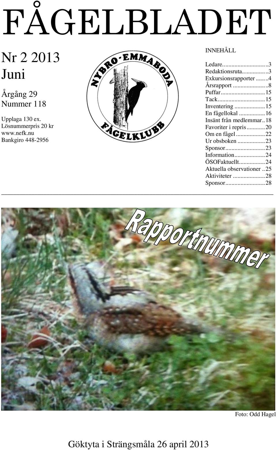 .. 16 Insänt från medlemmar.. 18 Favoriter i repris... 20 Om en fågel... 22 Ur obsboken... 23 Sponsor... 23 Information.