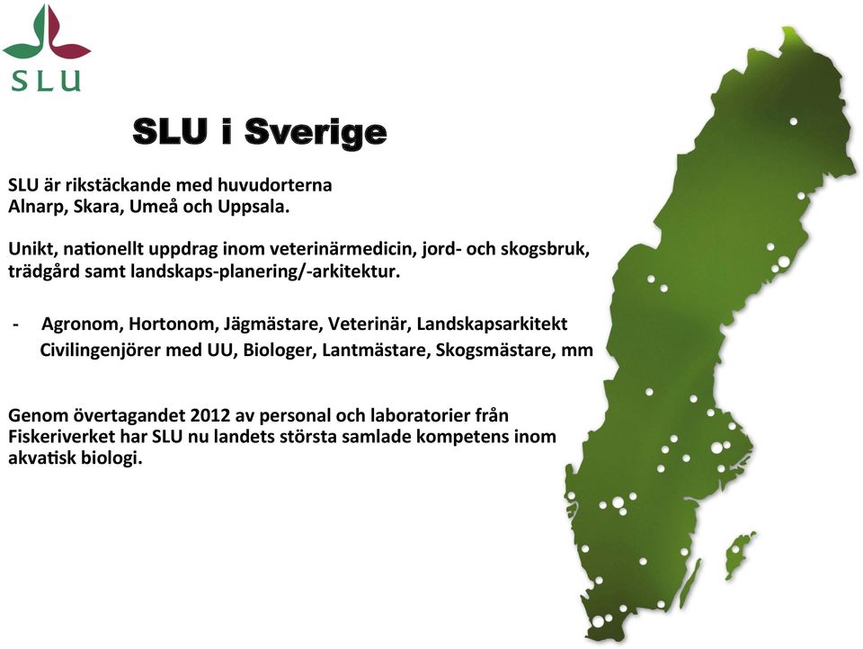 Agronom, Hortonom, Jägmästare, Veterinär, Landskapsarkitekt Civilingenjörer med UU, Biologer, Lantmästare,