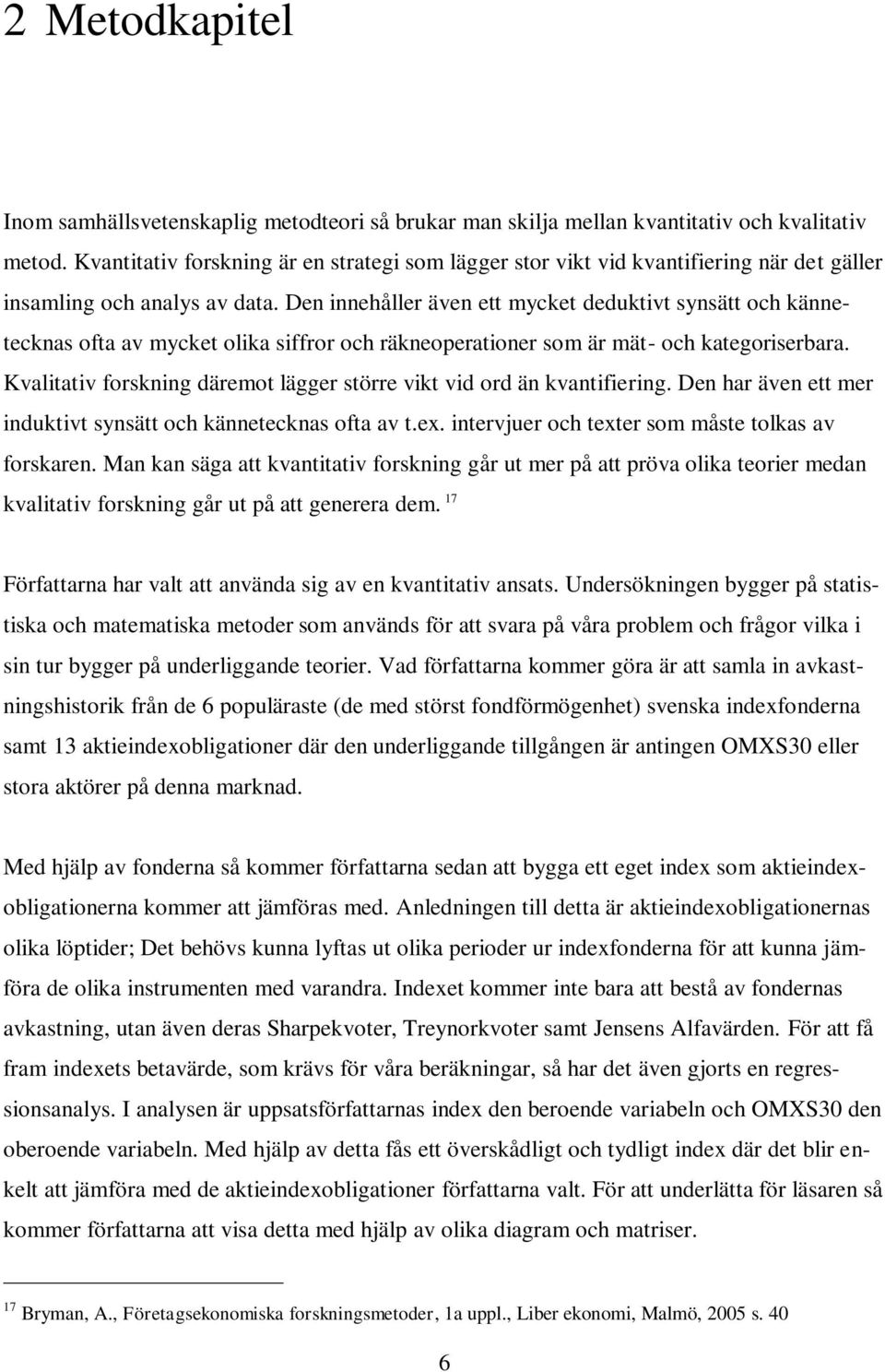 Den innehåller även ett mycket deduktivt synsätt och kännetecknas ofta av mycket olika siffror och räkneoperationer som är mät- och kategoriserbara.