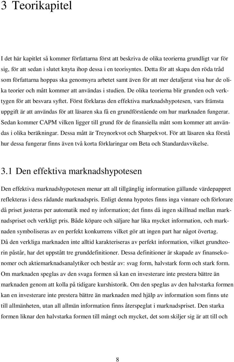 De olika teorierna blir grunden och verktygen för att besvara syftet.