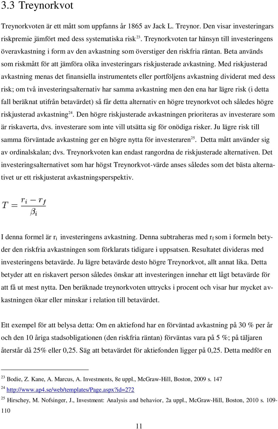 Beta används som riskmått för att jämföra olika investeringars riskjusterade avkastning.