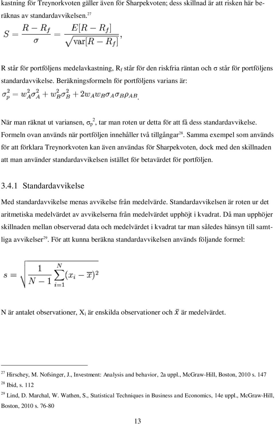 När man räknat ut variansen, σ 2 p, tar man roten ur detta för att få dess standardavvikelse. Formeln ovan används när portföljen innehåller två tillgångar 28.