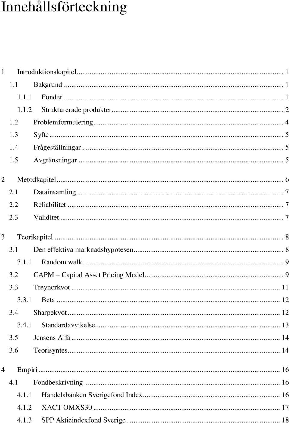 1 Den effektiva marknadshypotesen... 8 3.1.1 Random walk... 9 3.2 CAPM Capital Asset Pricing Model... 9 3.3 Treynorkvot... 11 3.3.1 Beta... 12 3.4 Sharpekvot... 12 3.4.1 Standardavvikelse.