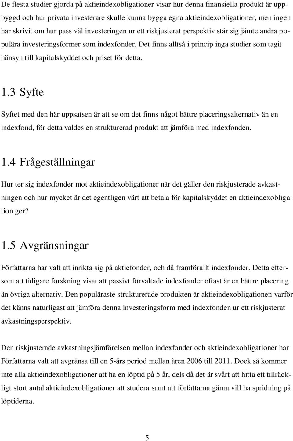 Det finns alltså i princip inga studier som tagit hänsyn till kapitalskyddet och priset för detta. 1.