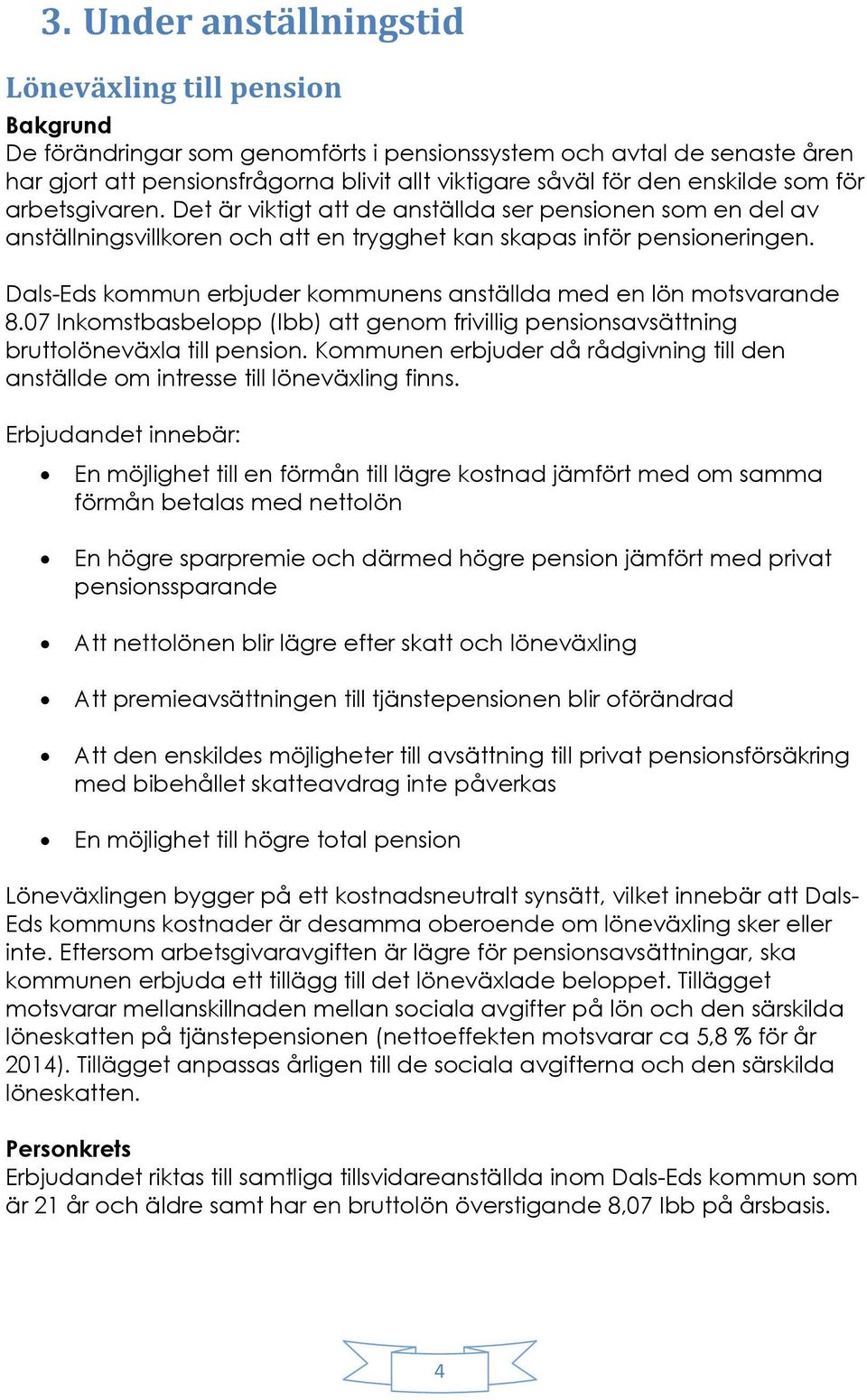 Dals-Eds kommun erbjuder kommunens anställda med en lön motsvarande 8.07 Inkomstbasbelopp (Ibb) att genom frivillig pensionsavsättning bruttolöneväxla till pension.