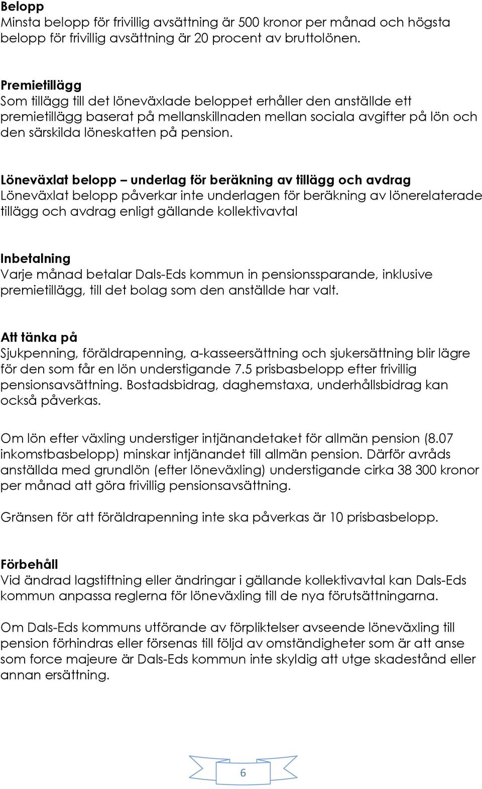 Löneväxlat belopp underlag för beräkning av tillägg och avdrag Löneväxlat belopp påverkar inte underlagen för beräkning av lönerelaterade tillägg och avdrag enligt gällande kollektivavtal Inbetalning