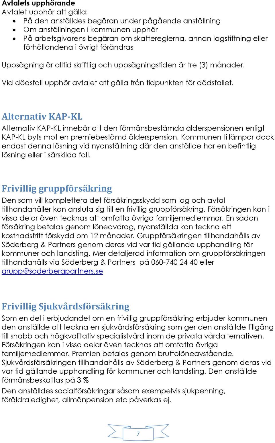 Alternativ KAP-KL Alternativ KAP-KL innebär att den förmånsbestämda ålderspensionen enligt KAP-KL byts mot en premiebestämd ålderspension.