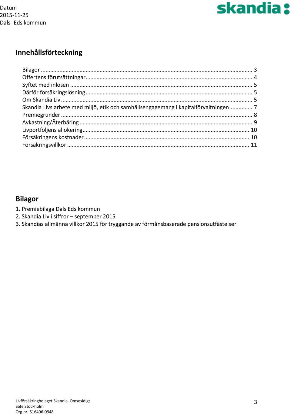 .. 9 Livportföljens allokering... 10 Försäkringens kostnader... 10 Försäkringsvillkor... 11 Bilagor 1. Premiebilaga Dals Eds kommun 2.