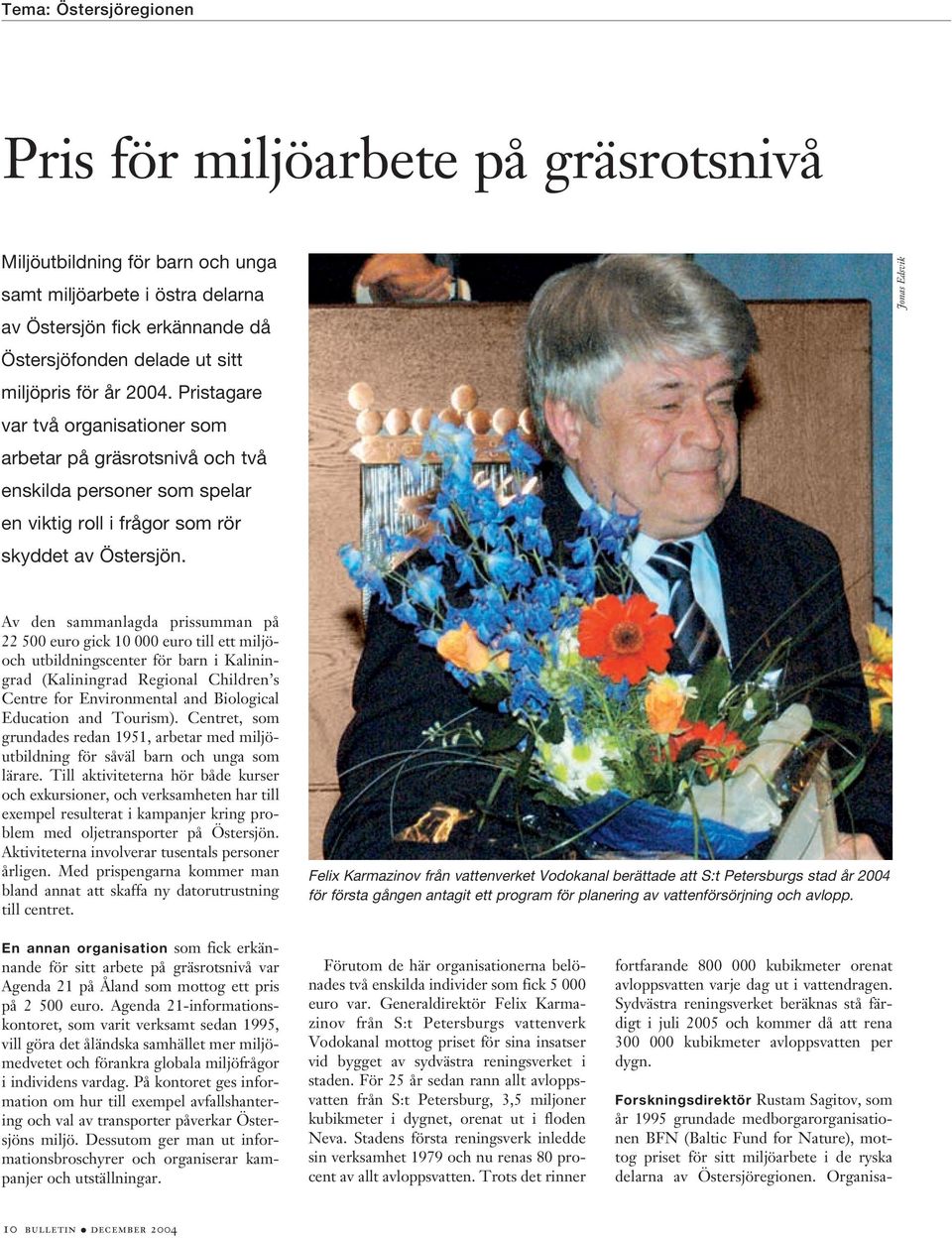 Jonas Edsvik Av den sammanlagda prissumman på 22 500 euro gick 10 000 euro till ett miljöoch utbildningscenter för barn i Kaliningrad (Kaliningrad Regional Children s Centre for Environmental and