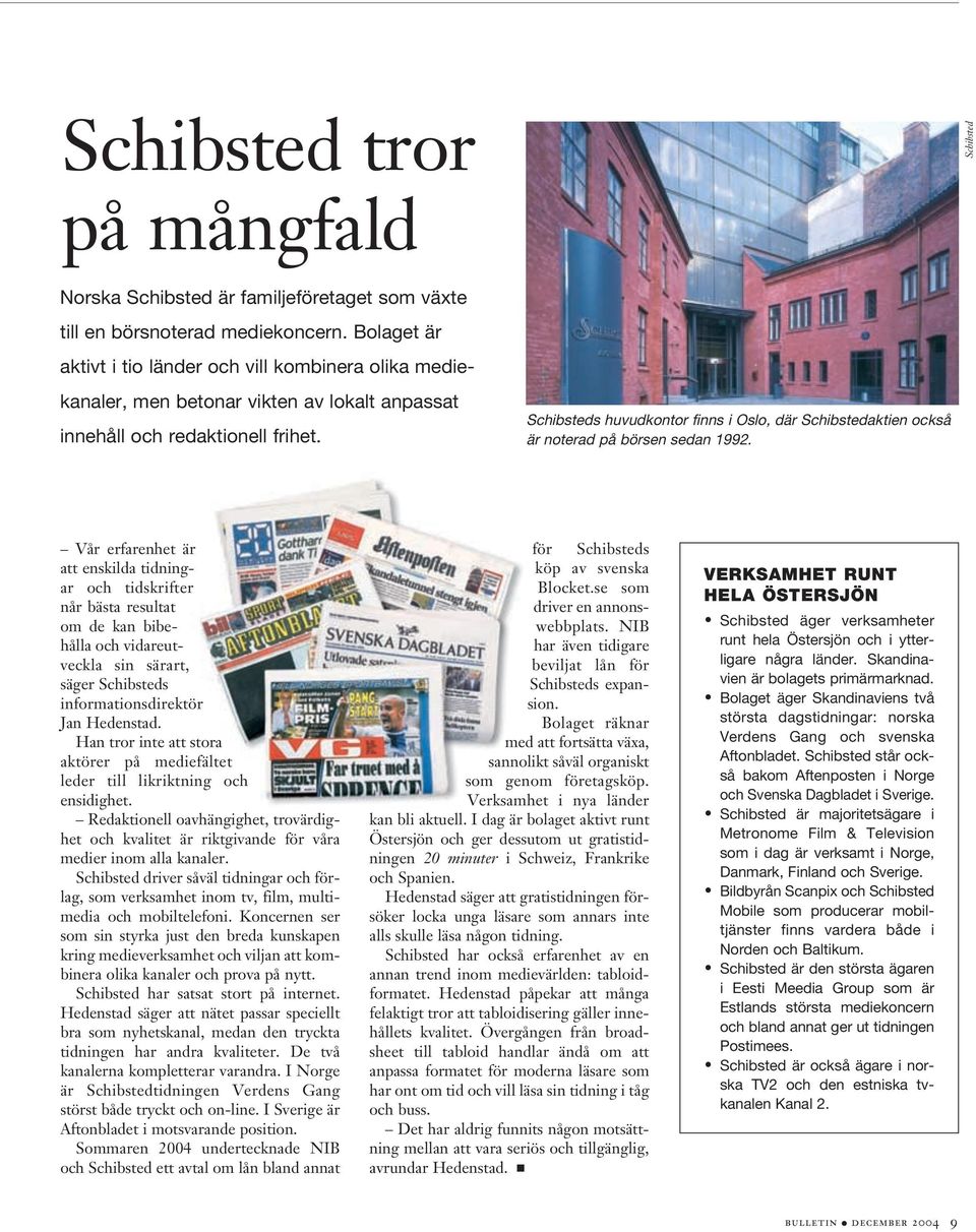 Schibsteds huvudkontor finns i Oslo, där Schibstedaktien också är noterad på börsen sedan 1992.