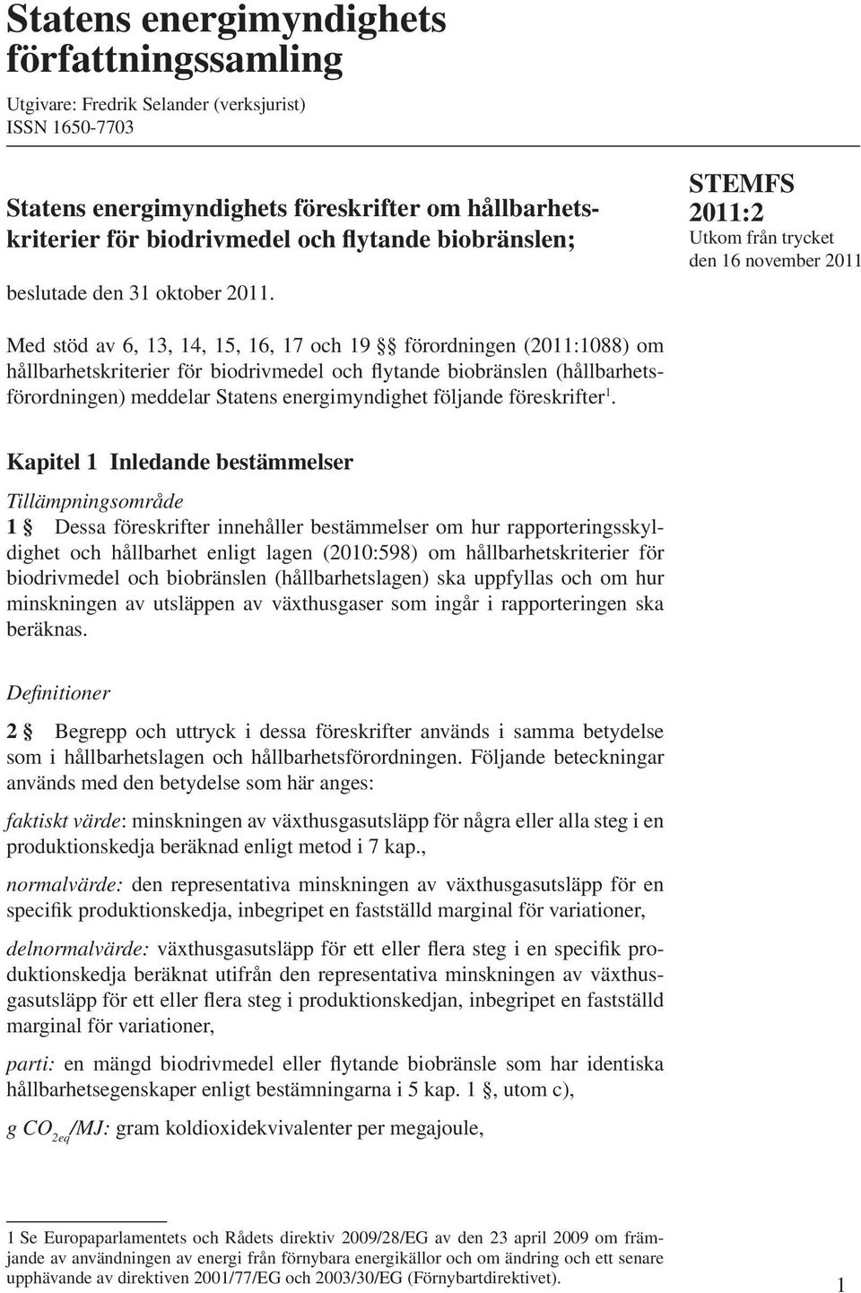 STEMFS Utkom från trycket den 16 november 2011 Med stöd av 6, 13, 14, 15, 16, 17 och 19 förordningen (2011:1088) om hållbarhetskriterier för biodrivmedel och flytande biobränslen