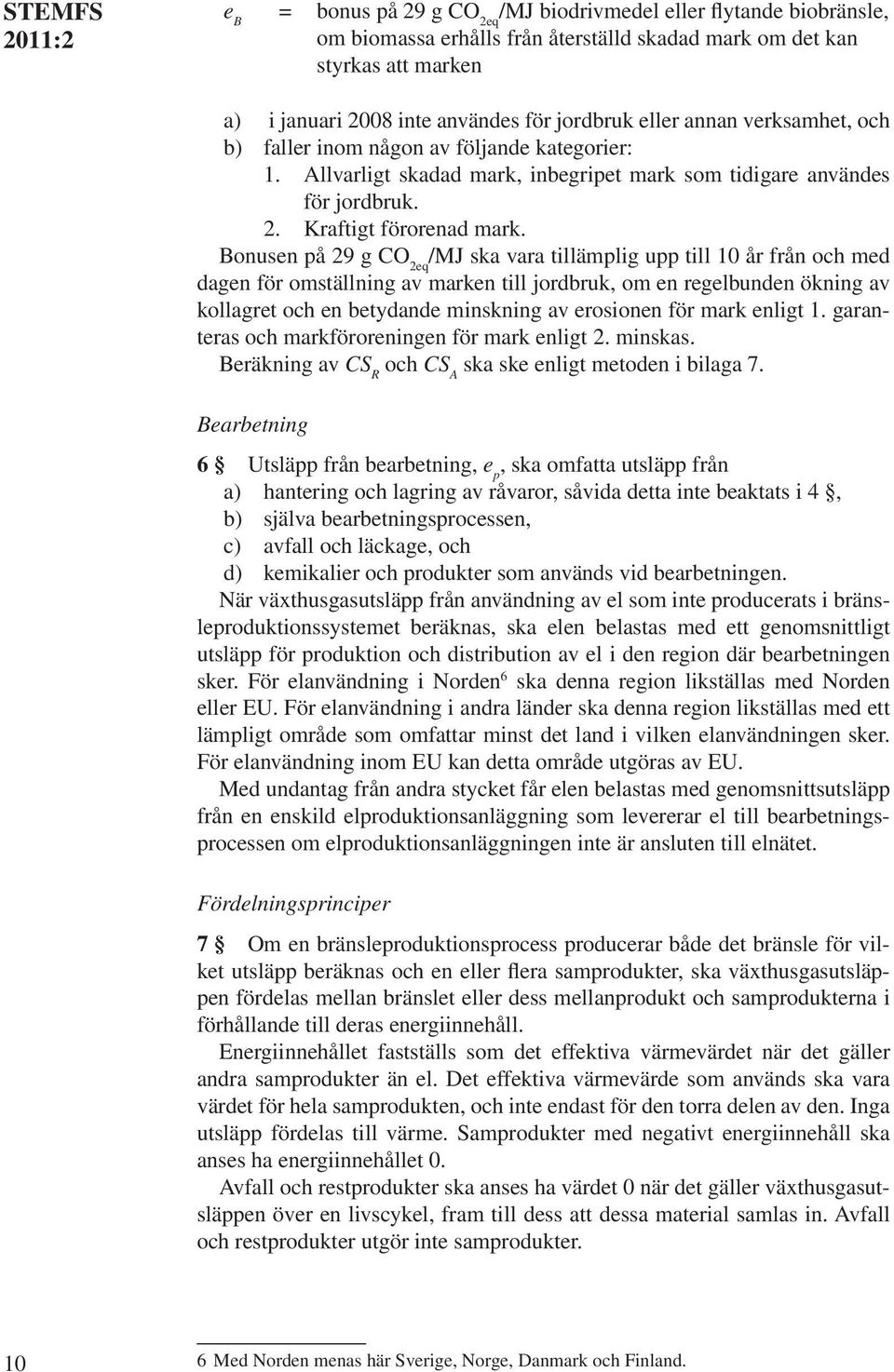 Bonusen på 29 g CO 2eq /MJ ska vara tillämplig upp till 10 år från och med dagen för omställning av marken till jordbruk, om en regelbunden ökning av kollagret och en betydande minskning av erosionen