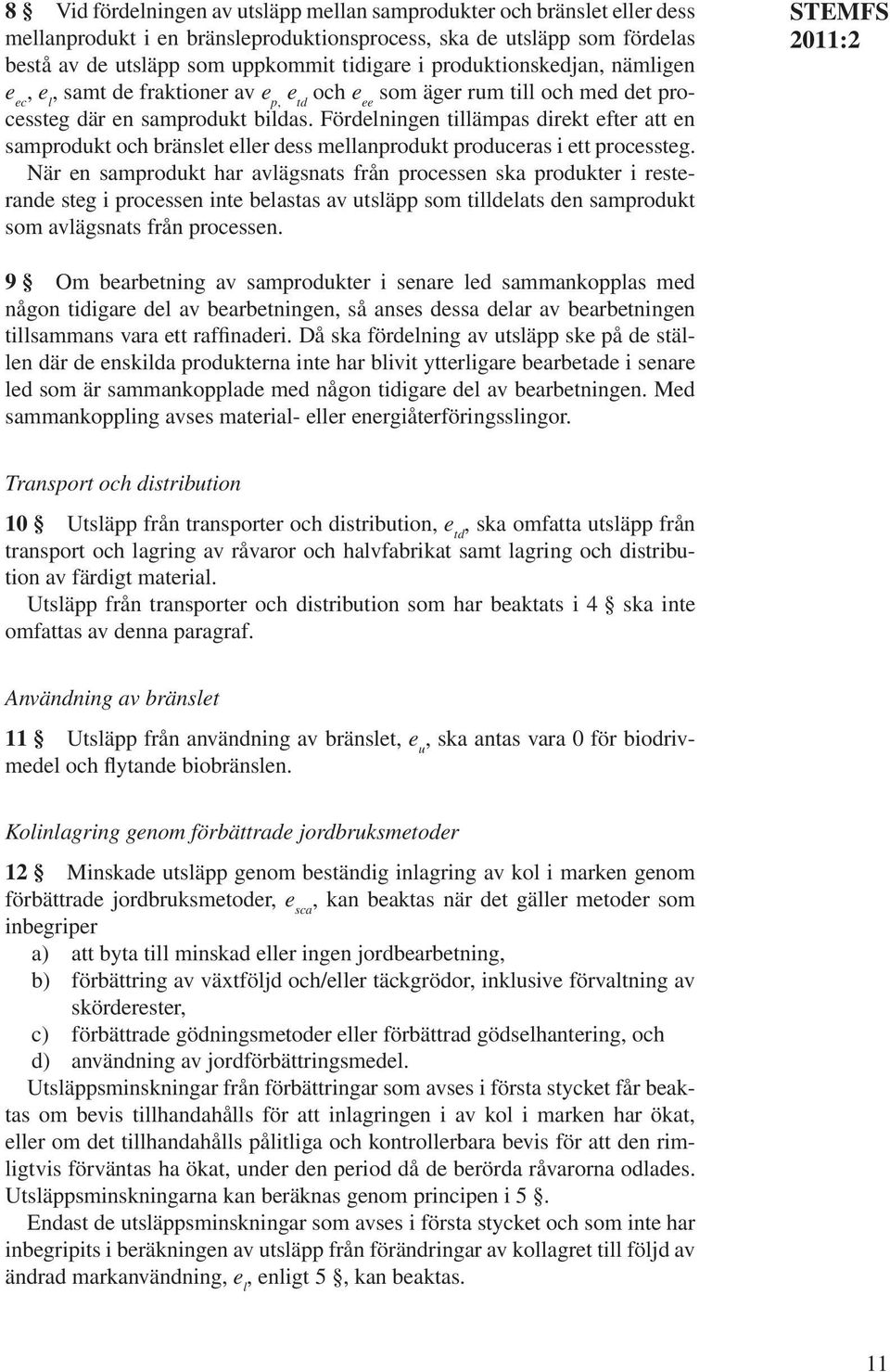 Fördelningen tillämpas direkt efter att en samprodukt och bränslet eller dess mellanprodukt produceras i ett processteg.