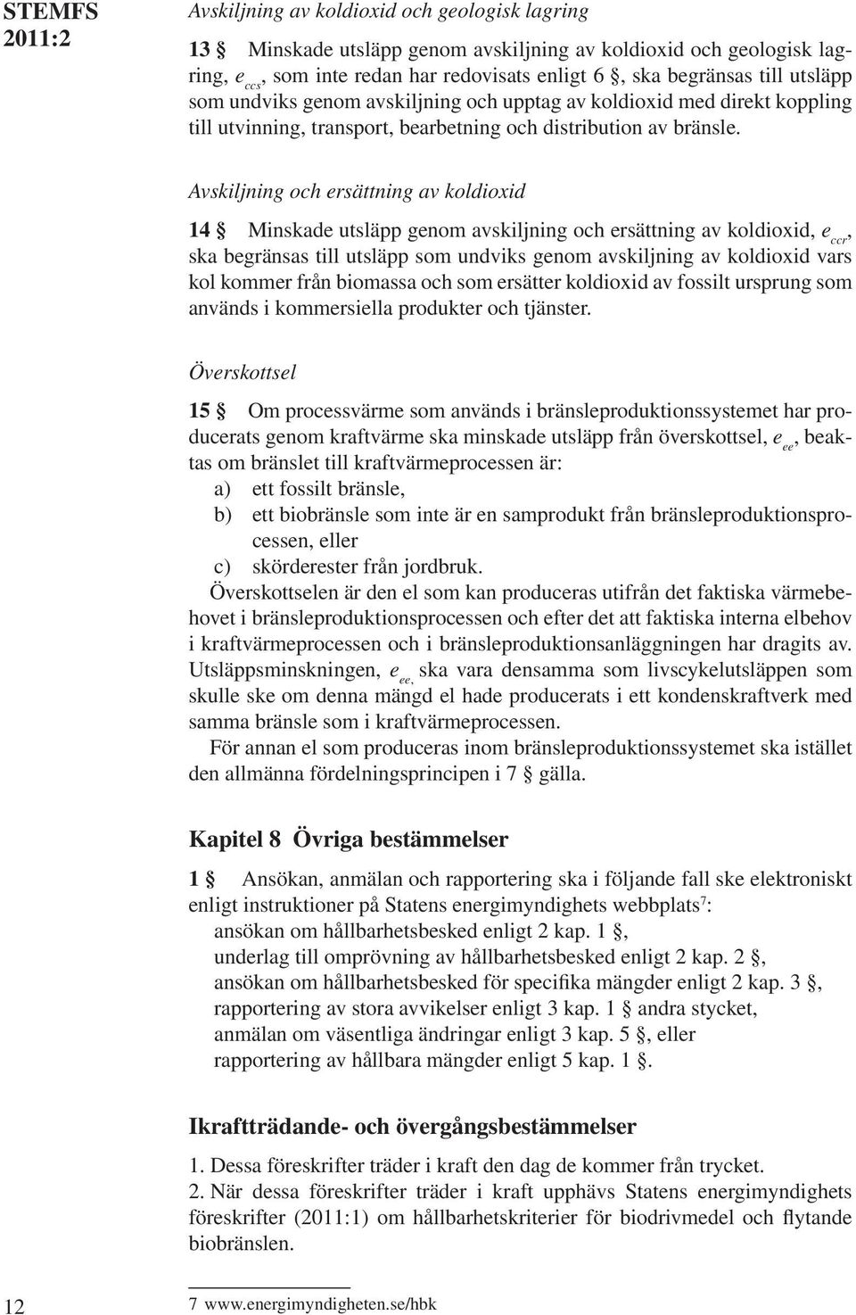 Avskiljning och ersättning av koldioxid 14 Minskade utsläpp genom avskiljning och ersättning av koldioxid, e ccr, ska begränsas till utsläpp som undviks genom avskiljning av koldioxid vars kol kommer