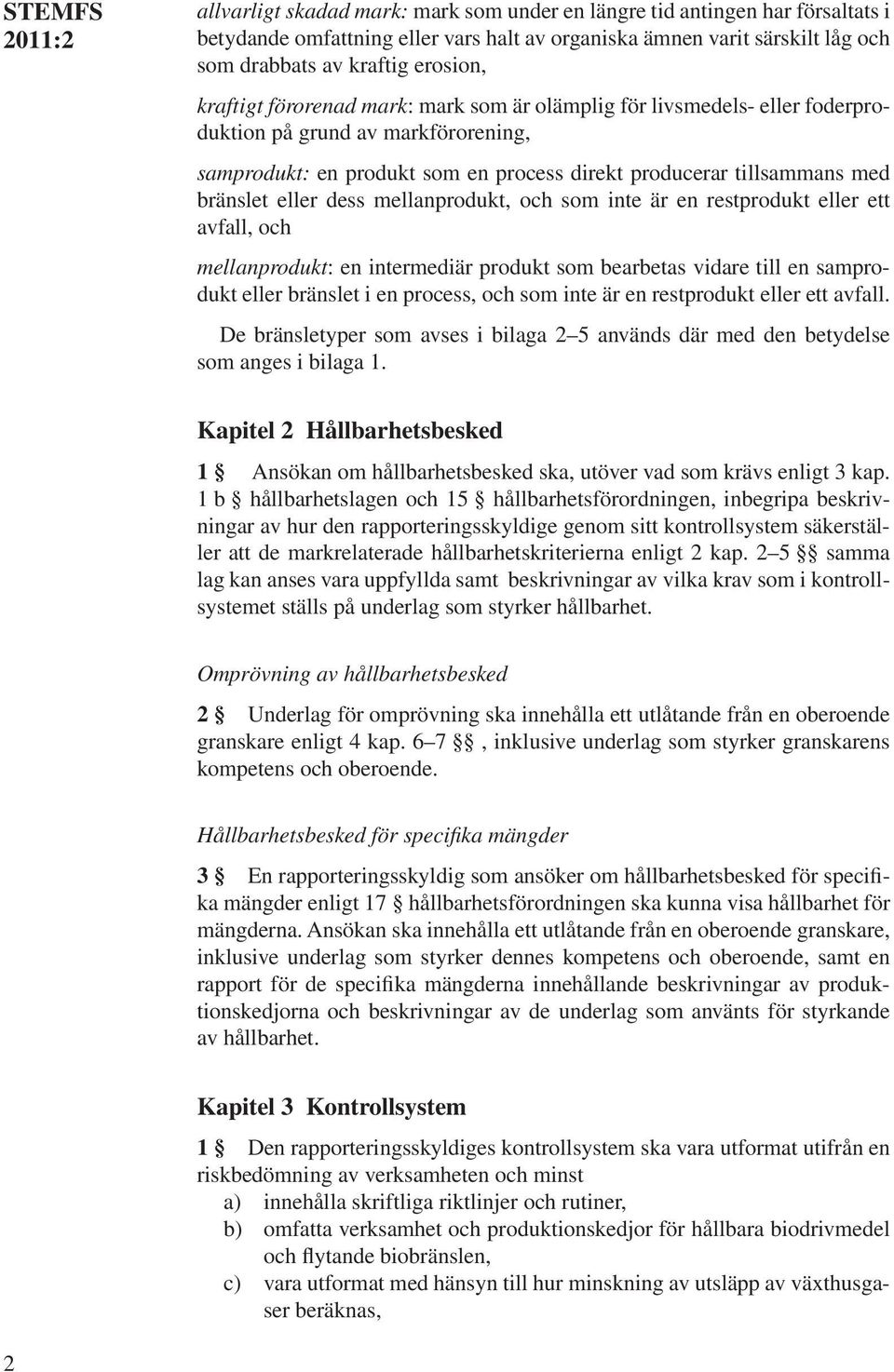 dess mellanprodukt, och som inte är en restprodukt eller ett avfall, och mellanprodukt: en intermediär produkt som bearbetas vidare till en samprodukt eller bränslet i en process, och som inte är en