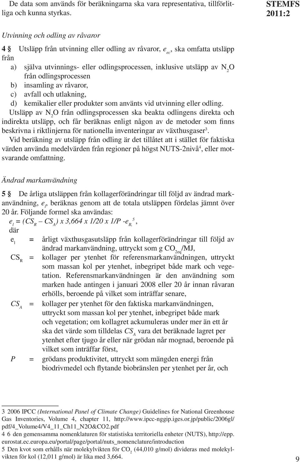 odlingsprocessen b) insamling av råvaror, c) avfall och utlakning, d) kemikalier eller produkter som använts vid utvinning eller odling.