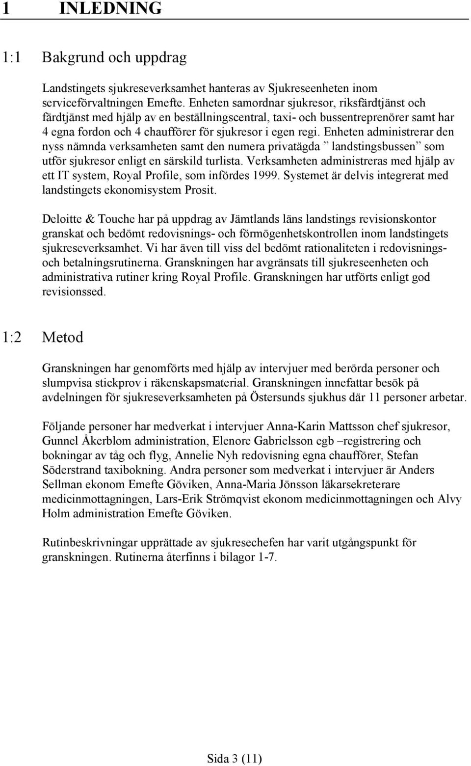 Enheten administrerar den nyss nämnda verksamheten samt den numera privatägda landstingsbussen som utför sjukresor enligt en särskild turlista.