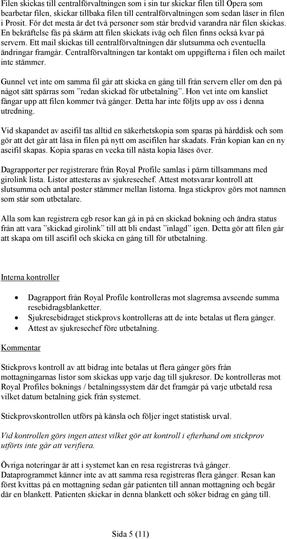 Ett mail skickas till centralförvaltningen där slutsumma och eventuella ändringar framgår. Centralförvaltningen tar kontakt om uppgifterna i filen och mailet inte stämmer.