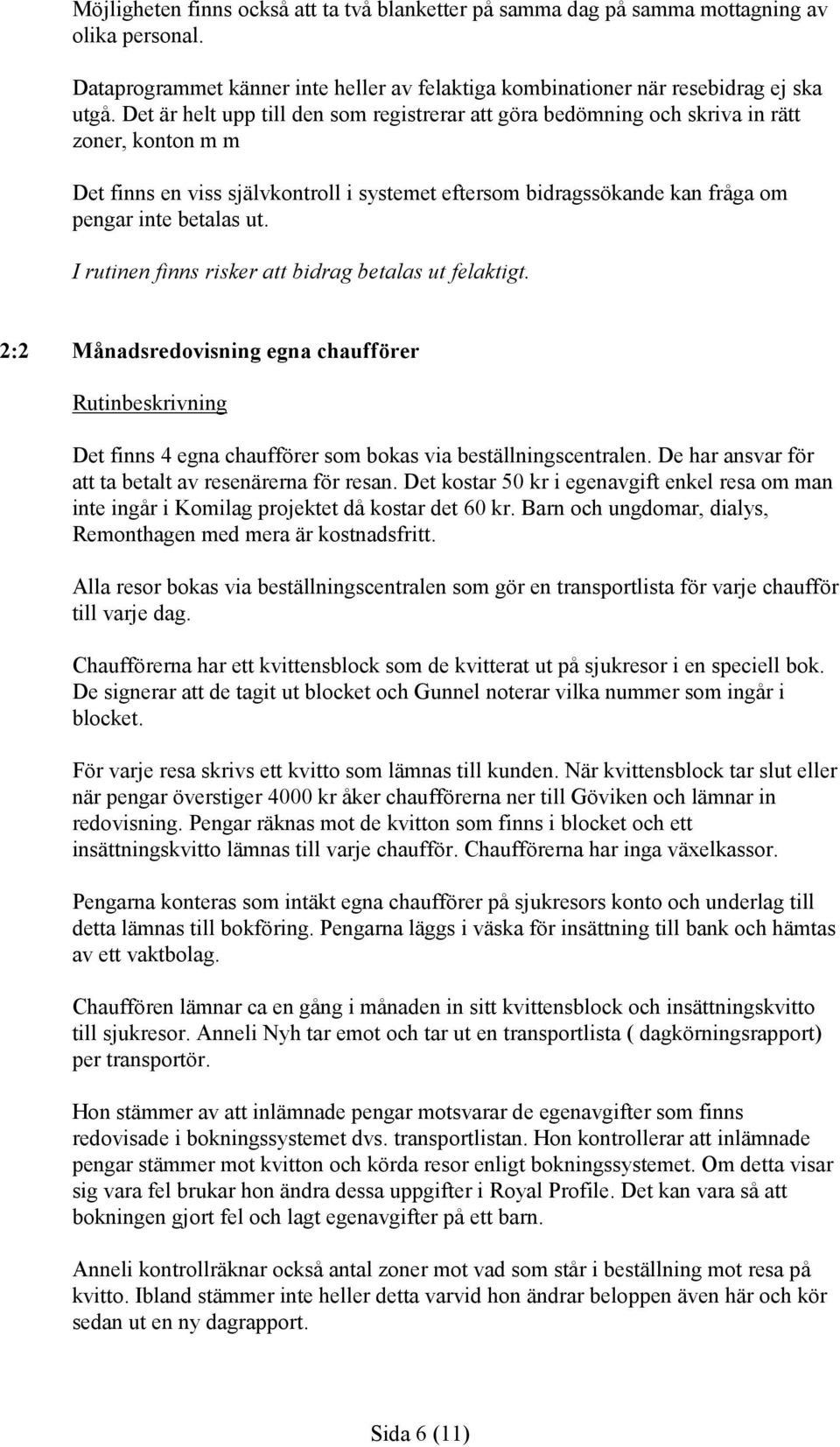 I rutinen finns risker att bidrag betalas ut felaktigt. 2:2 Månadsredovisning egna chaufförer Det finns 4 egna chaufförer som bokas via beställningscentralen.