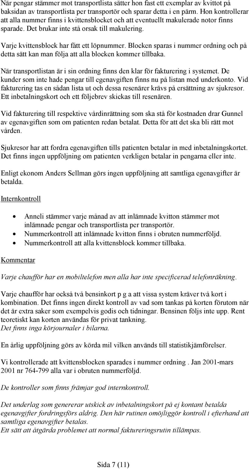 Blocken sparas i nummer ordning och på detta sätt kan man följa att alla blocken kommer tillbaka. När transportlistan är i sin ordning finns den klar för fakturering i systemet.