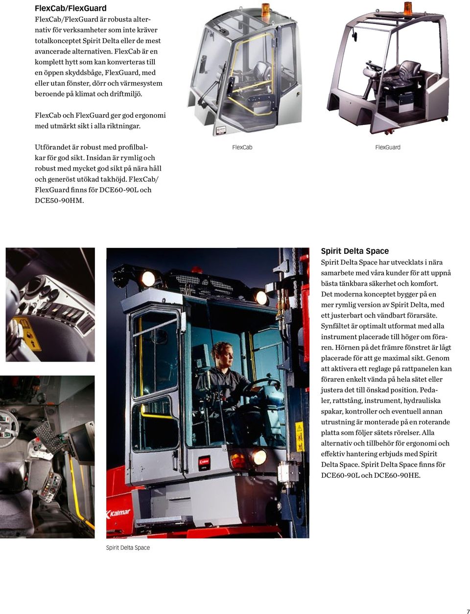 FlexCab och FlexGuard ger god ergonomi med utmärkt sikt i alla riktningar. Utförandet är robust med profilbalkar för god sikt.