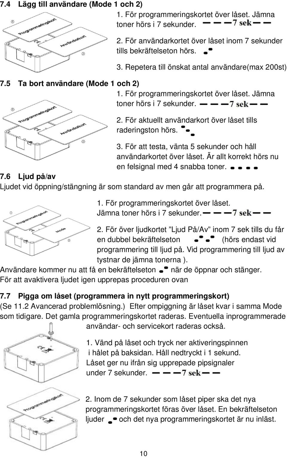 3. För att testa, vänta 5 sekunder och håll användarkortet över låset. Är allt korrekt hörs nu en felsignal med 4 snabba toner. 7.