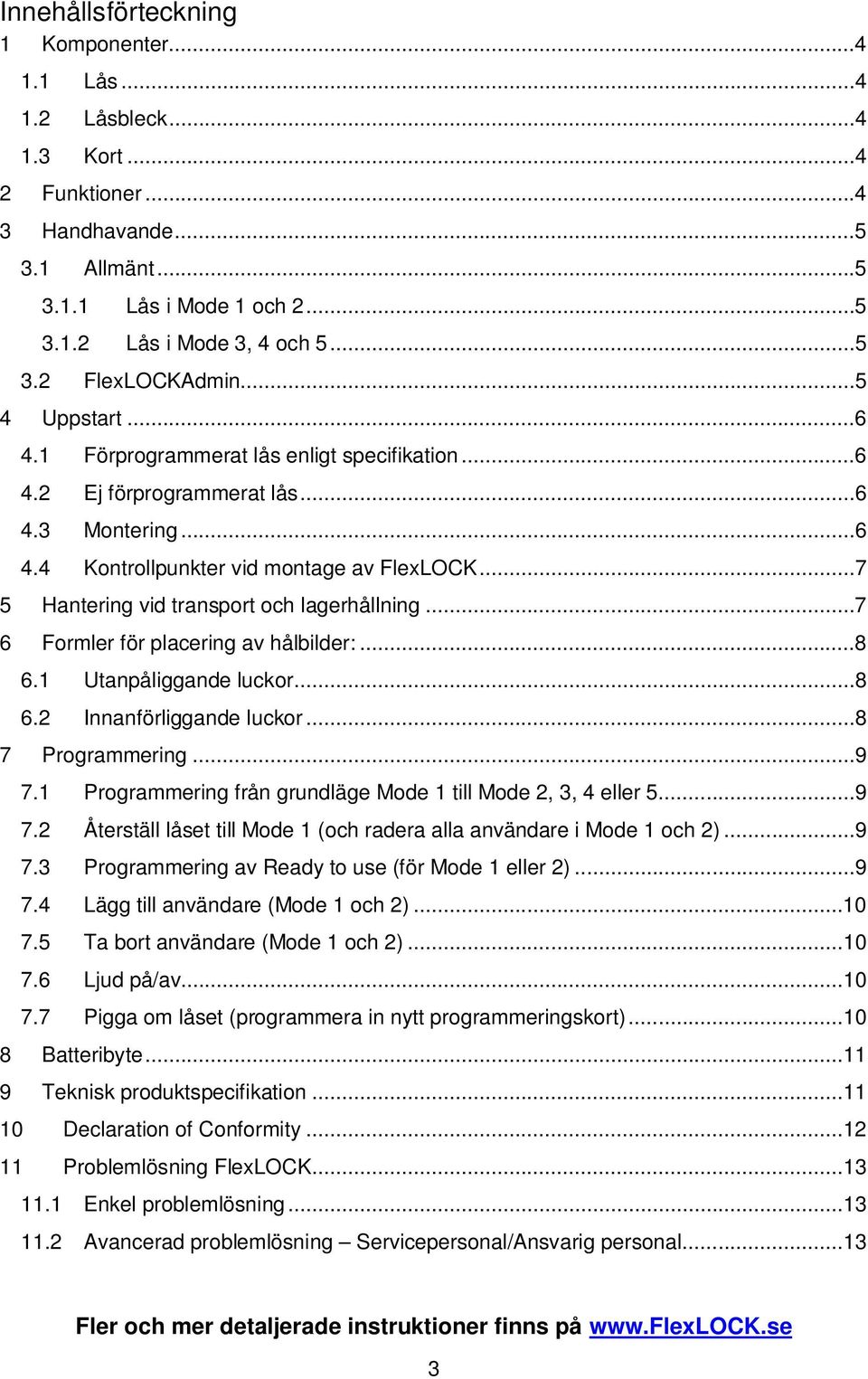 ..7 5 Hantering vid transport och lagerhållning...7 6 Formler för placering av hålbilder:...8 6.1 Utanpåliggande luckor...8 6.2 Innanförliggande luckor...8 7 Programmering...9 7.