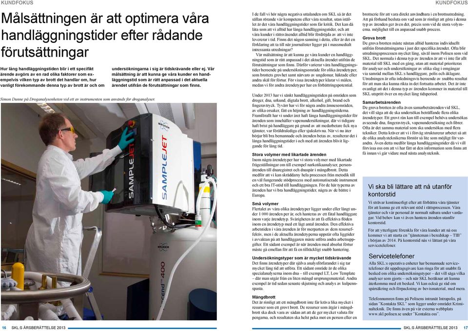 undersökningarna i sig är tidskrävande eller ej. Vår målsättning är att kunna ge våra kunder en handläggningstid som är rätt anpassad i det aktuella ärendet utifrån de förutsättningar som finns.