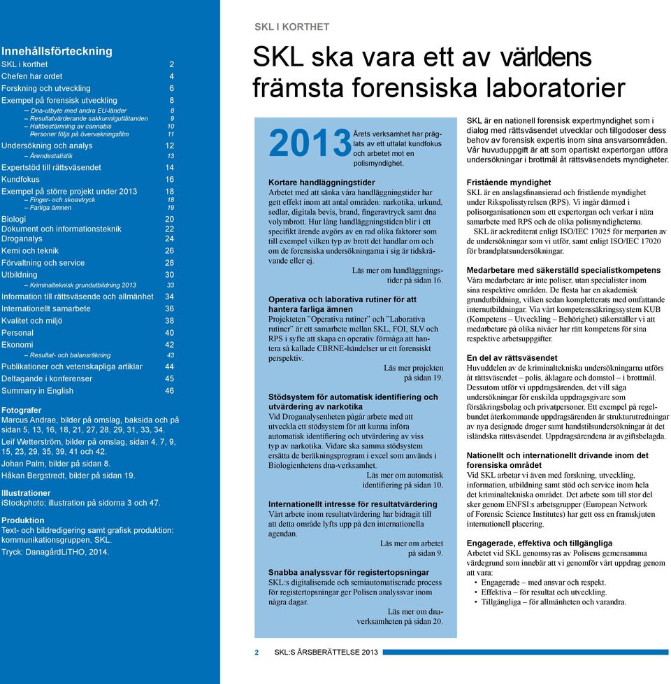 skoavtryck 18 Farliga ämnen 19 Biologi 20 Dokument och informationsteknik 22 Droganalys 24 Kemi och teknik 26 Förvaltning och service 28 Utbildning 30 Kriminalteknisk grundutbildning 2013 33