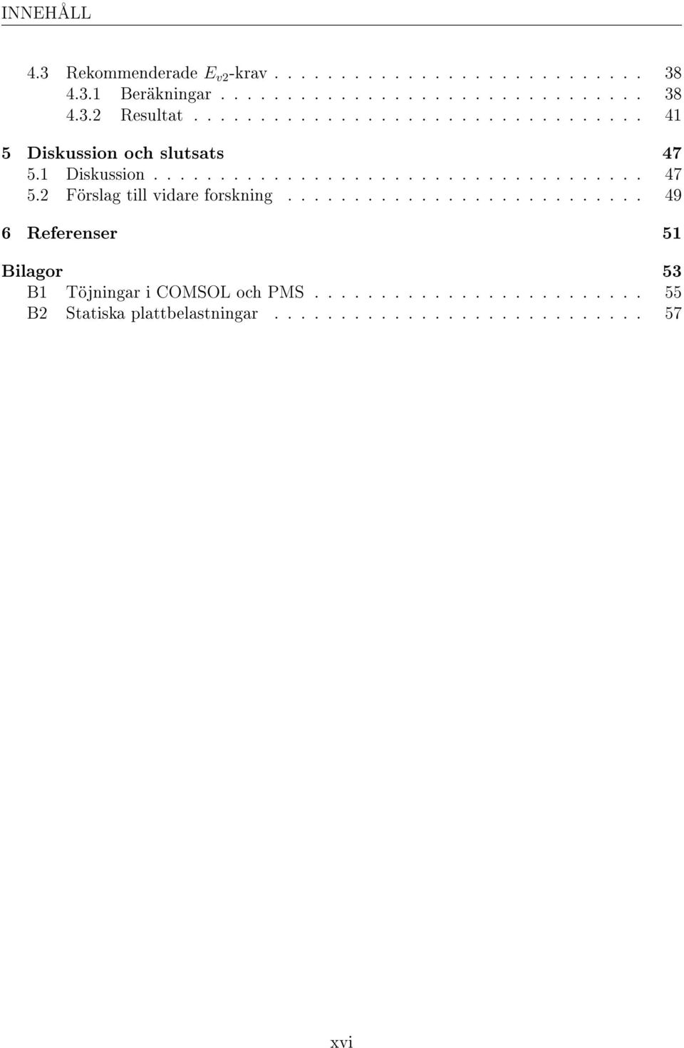 .......................... 49 6 Referenser 51 Bilagor 53 B1 Töjningar i COMSOL och PMS.