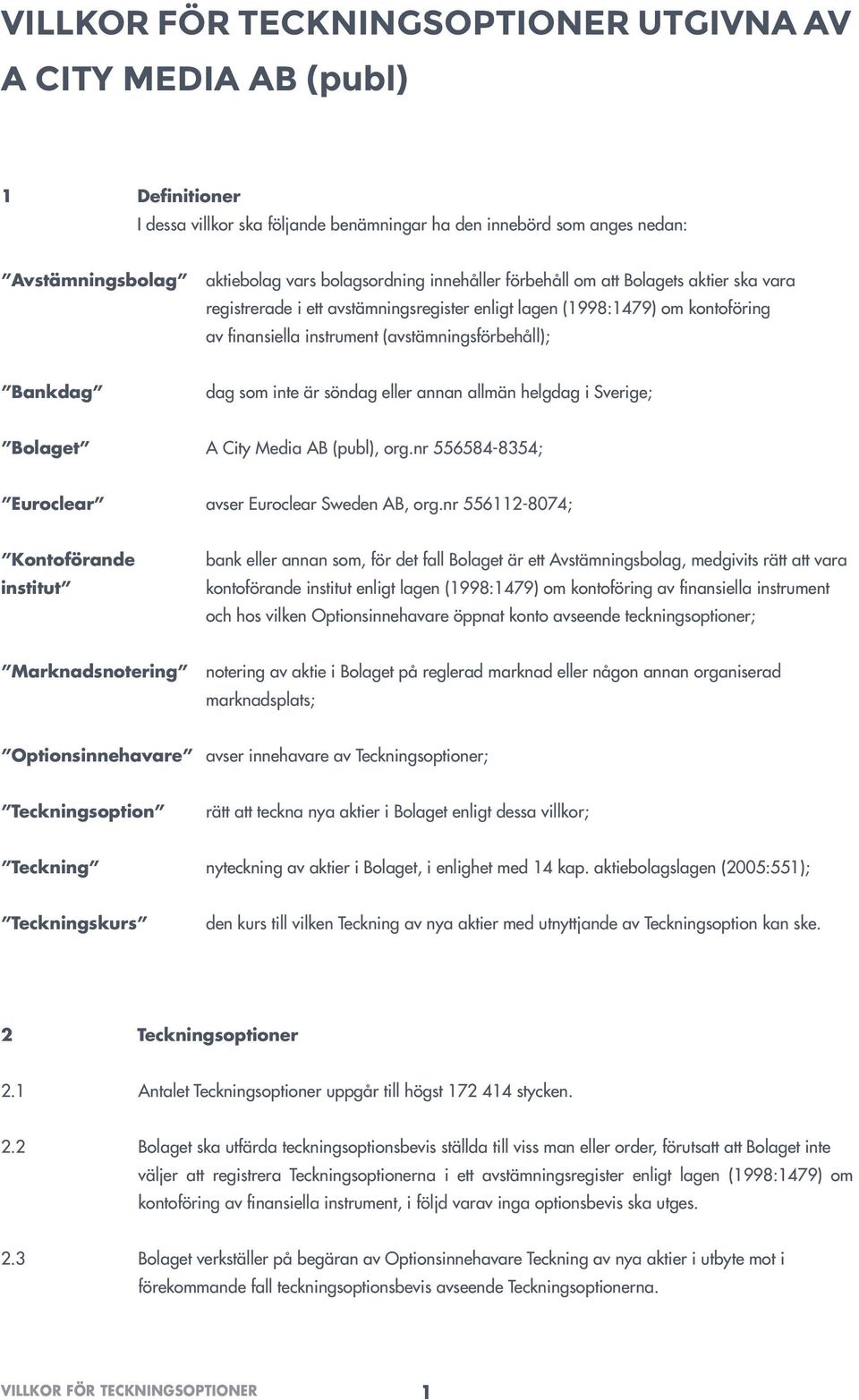 allmän helgdag i Sverige; Bolaget A City Media AB (publ), org.nr 556584-8354; Euroclear avser Euroclear Sweden AB, org.