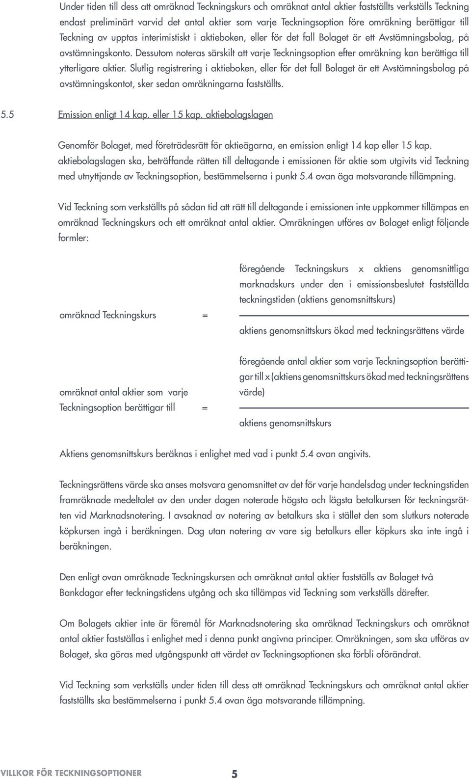 Dessutom noteras särskilt att varje Teckningsoption efter omräkning kan berättiga till ytterligare aktier.