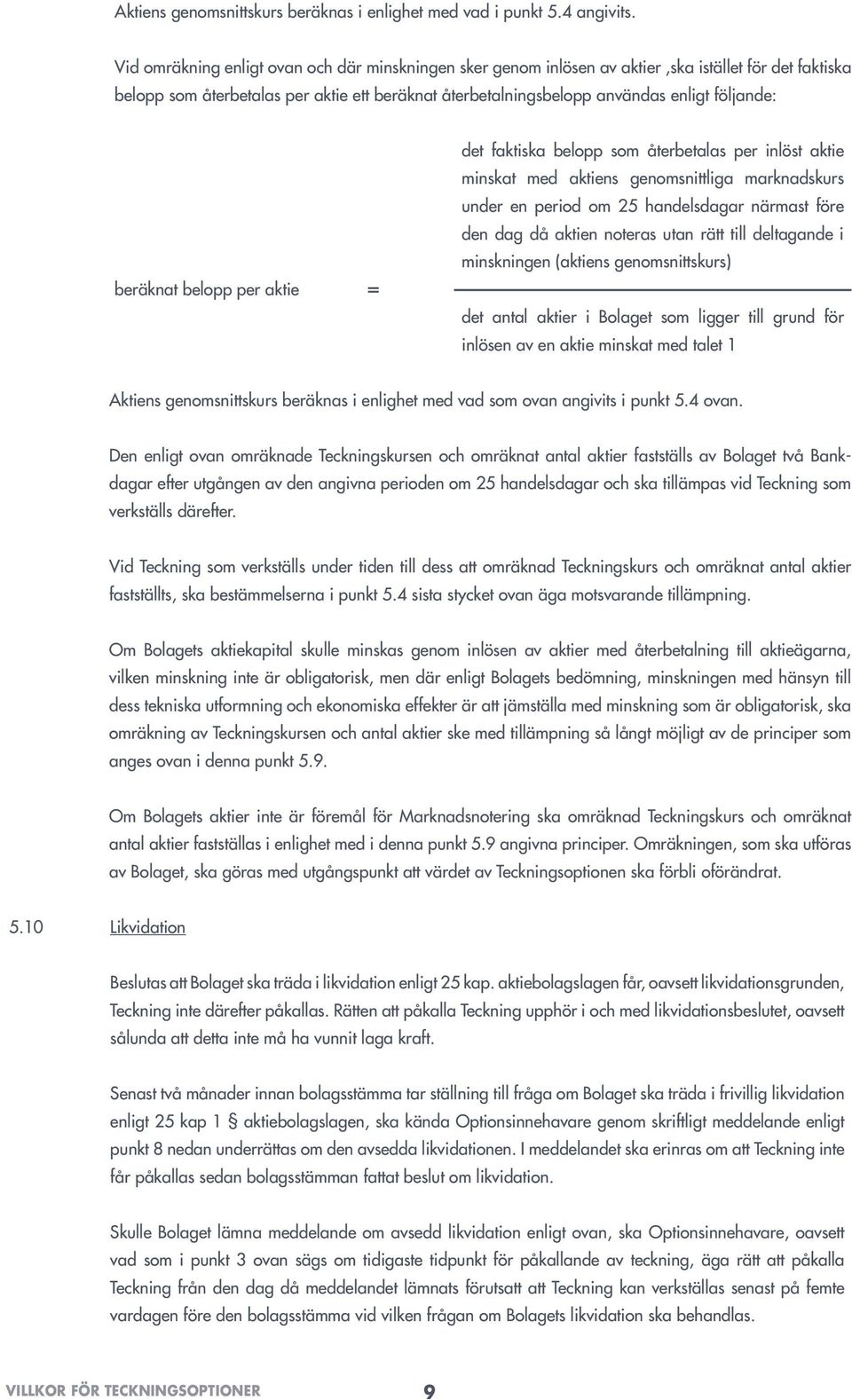 beräknat belopp per aktie = det faktiska belopp som återbetalas per inlöst aktie minskat med aktiens genomsnittliga marknadskurs under en period om 25 handelsdagar närmast före den dag då aktien