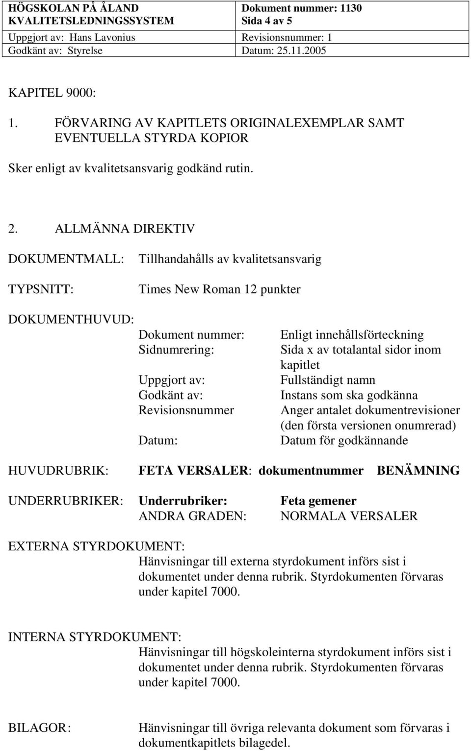 Enligt innehållsförteckning Sida x av totalantal sidor inom kapitlet Fullständigt namn Instans som ska godkänna Anger antalet dokumentrevisioner (den första versionen onumrerad) Datum för godkännande