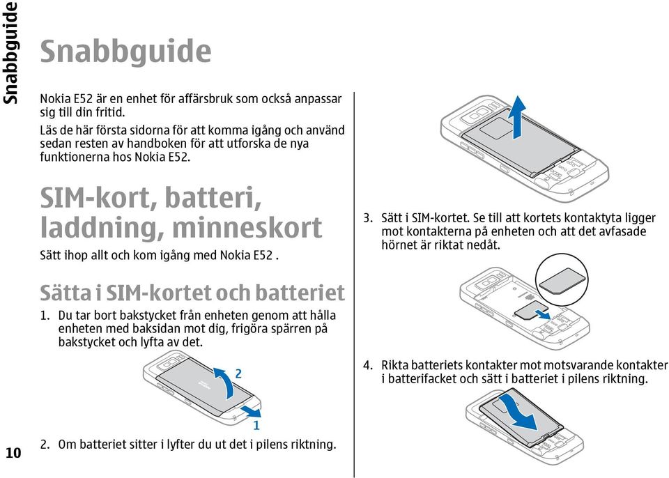 SIM-kort, batteri, laddning, minneskort Sätt ihop allt och kom igång med Nokia E52. 3. Sätt i SIM-kortet.