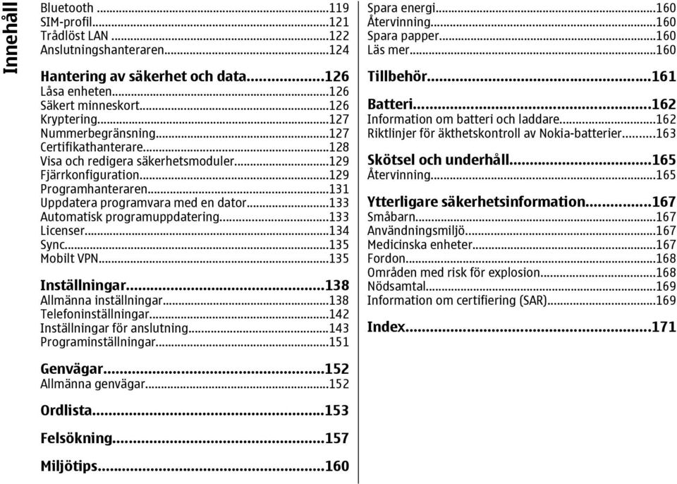 ..133 Automatisk programuppdatering...133 Licenser...134 Sync...135 Mobilt VPN...135 Inställningar...138 Allmänna inställningar...138 Telefoninställningar...142 Inställningar för anslutning.