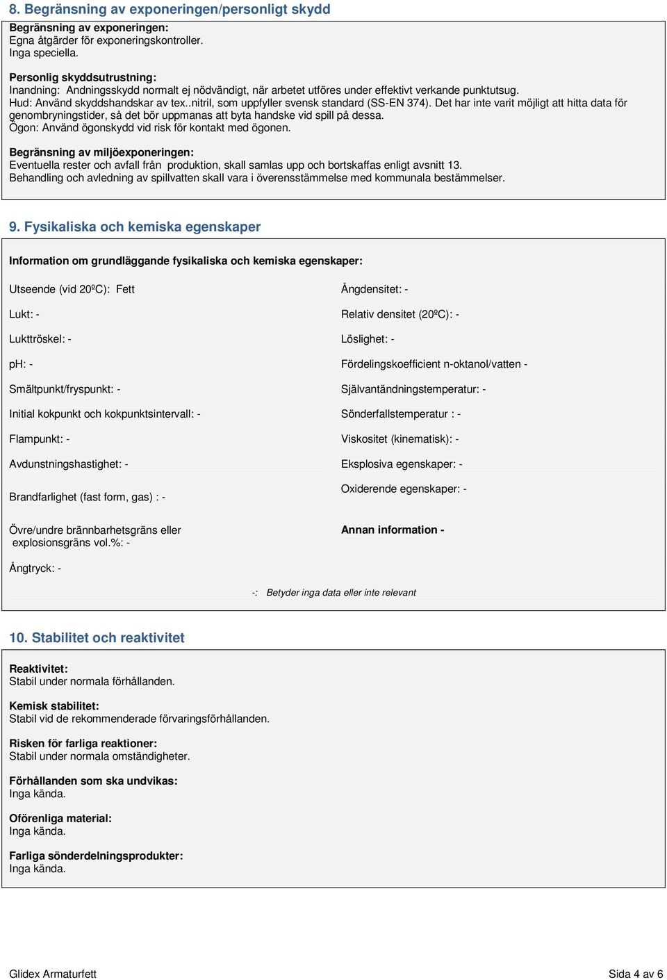 .nitril, som uppfyller svensk standard (SS-EN 374). Det har inte varit möjligt att hitta data för genombryningstider, så det bör uppmanas att byta handske vid spill på dessa.