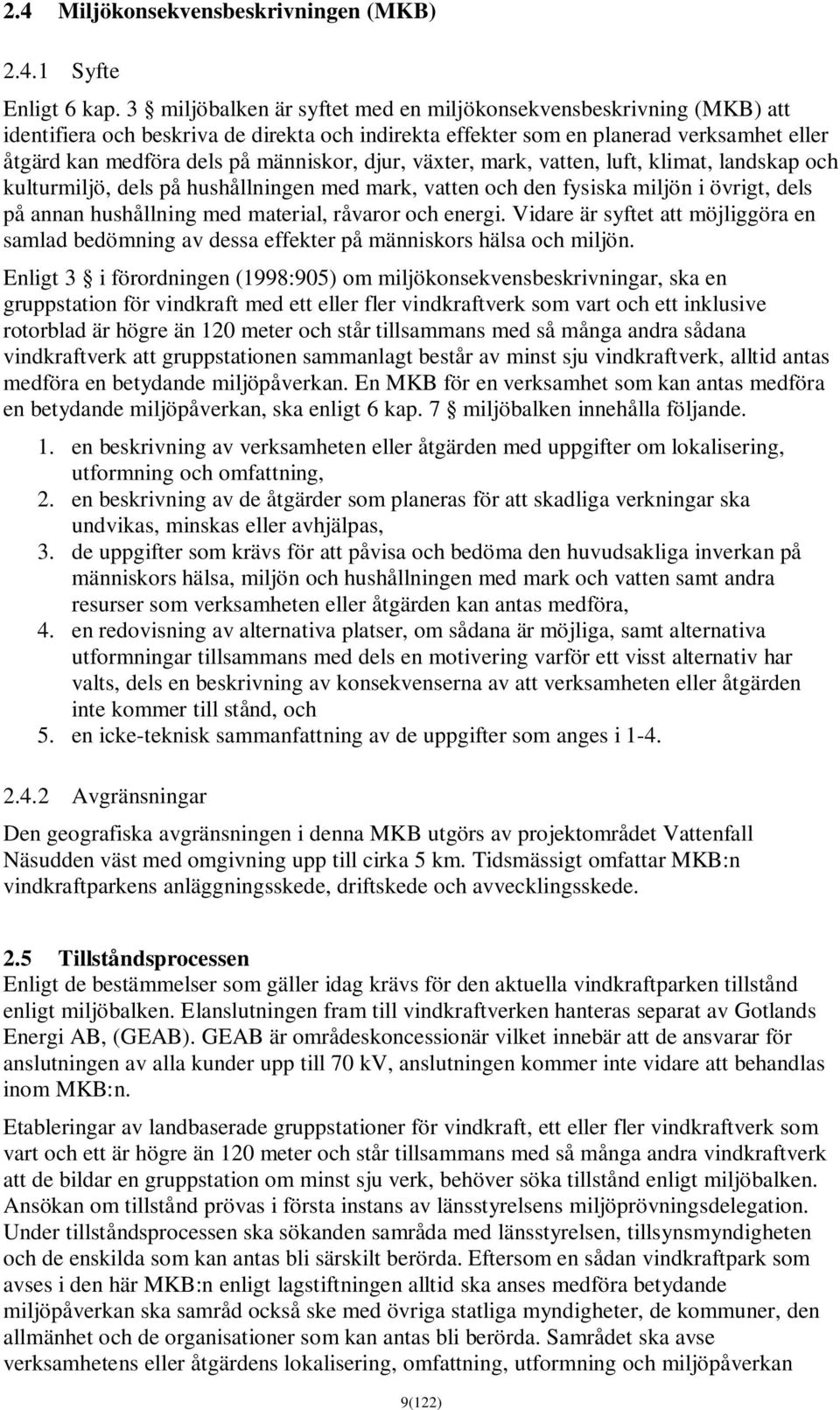 djur, växter, mark, vatten, luft, klimat, landskap och kulturmiljö, dels på hushållningen med mark, vatten och den fysiska miljön i övrigt, dels på annan hushållning med material, råvaror och energi.