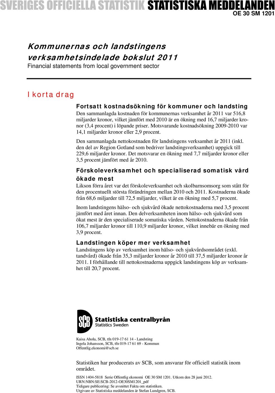 Motsvarande kostnadsökning 2009-2010 var 14,1 miljarder kronor eller 2,9 procent. Den sammanlagda nettokostnaden för landstingens verksamhet år 2011 (inkl.