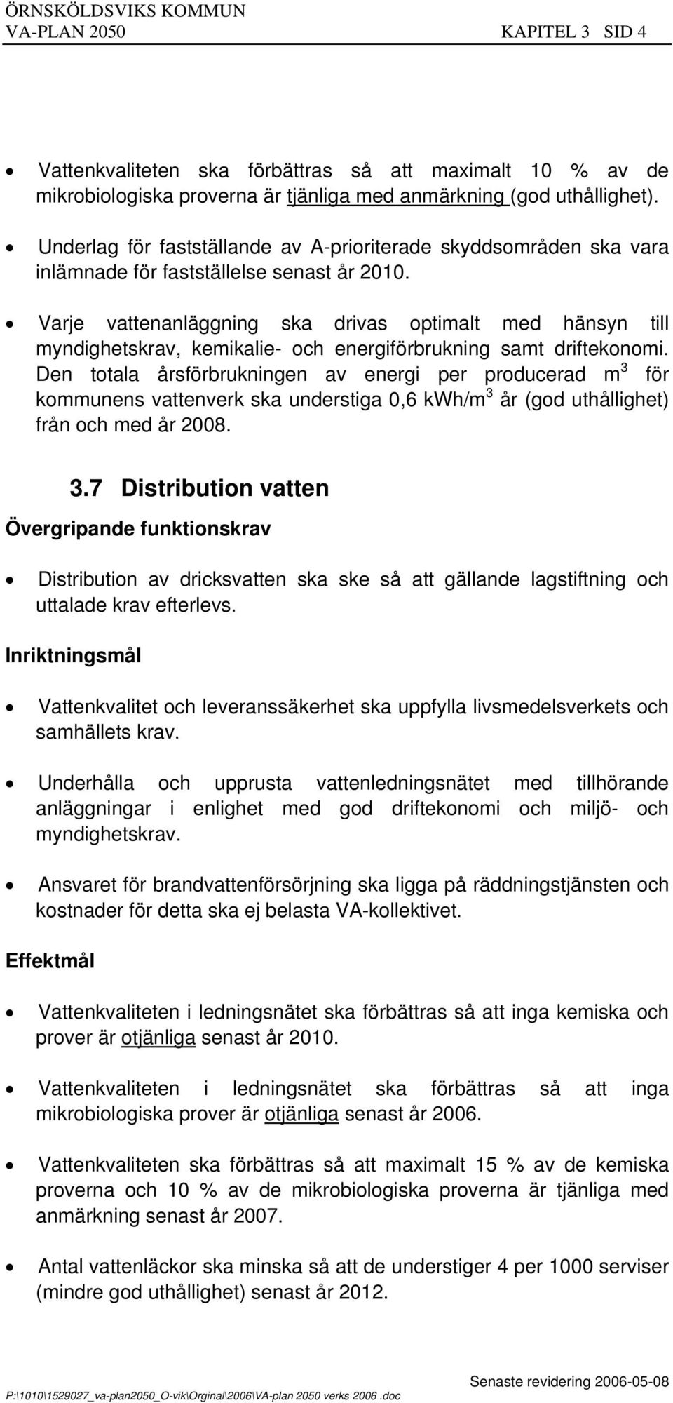 Varje vattenanläggning ska drivas optimalt med hänsyn till myndighetskrav, kemikalie- och energiförbrukning samt driftekonomi.