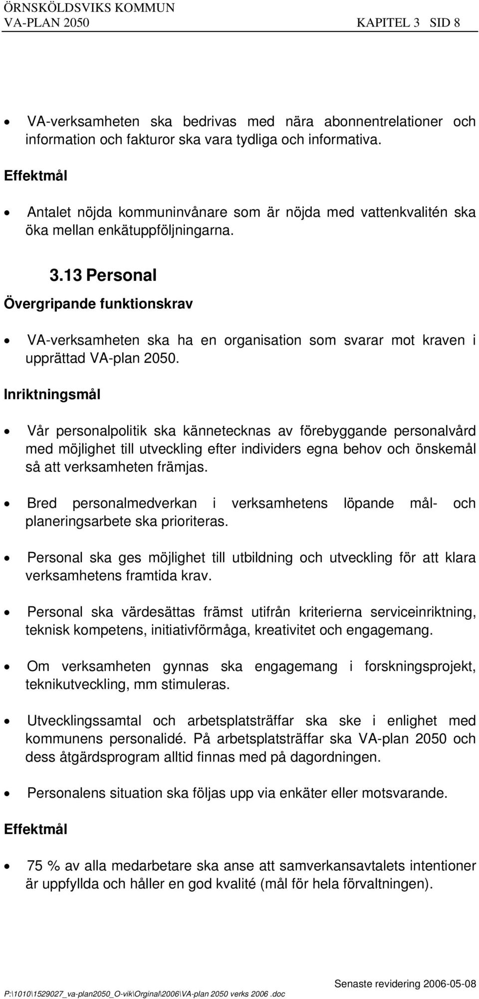 13 Personal Övergripande funktionskrav V-verksamheten ska ha en organisation som svarar mot kraven i upprättad V-plan 2050.