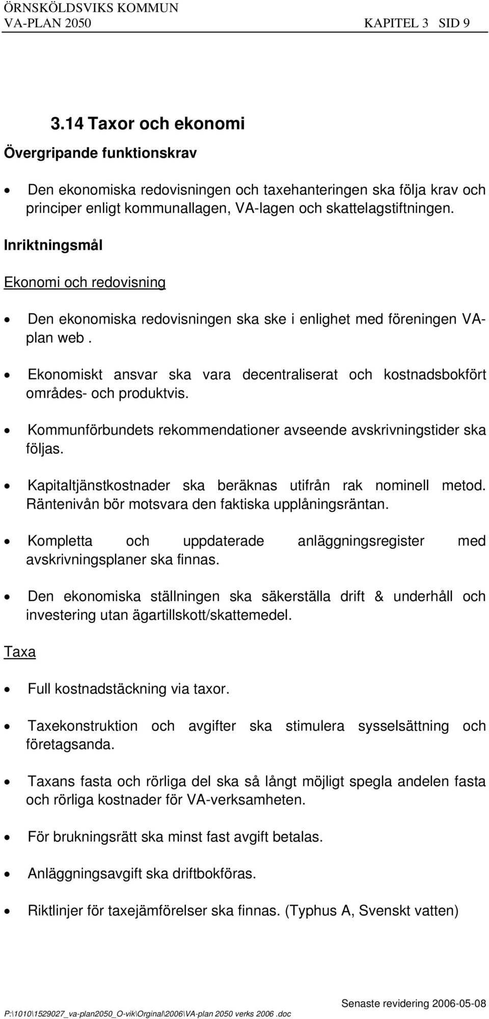 Inriktningsmål Ekonomi och redovisning Den ekonomiska redovisningen ska ske i enlighet med föreningen Vplan web. Ekonomiskt ansvar ska vara decentraliserat och kostnadsbokfört områdes- och produktvis.