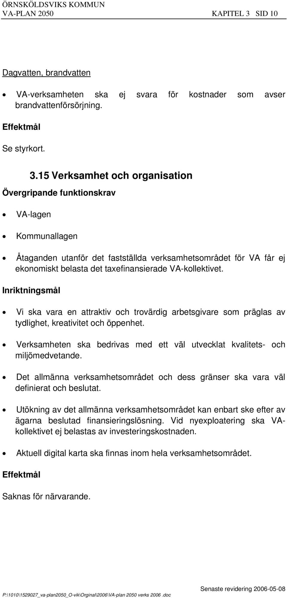 15 Verksamhet och organisation Övergripande funktionskrav V-lagen Kommunallagen Åtaganden utanför det fastställda verksamhetsområdet för V får ej ekonomiskt belasta det taxefinansierade V-kollektivet.