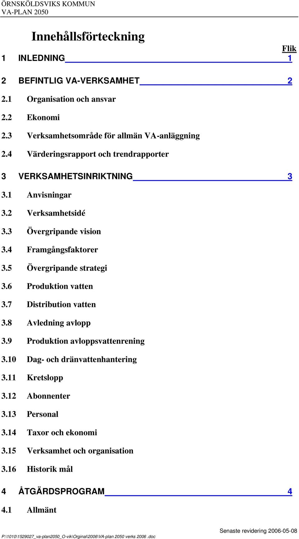 3 Övergripande vision 3.4 Framgångsfaktorer 3.5 Övergripande strategi 3.6 Produktion vatten 3.7 Distribution vatten 3.8 vledning avlopp 3.