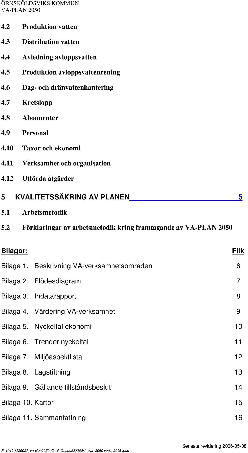 2 Förklaringar av arbetsmetodik kring framtagande av V-PLN 2050 Bilagor: Flik Bilaga 1. Beskrivning V-verksamhetsområden 6 Bilaga 2. Flödesdiagram 7 Bilaga 3. Indatarapport 8 Bilaga 4.