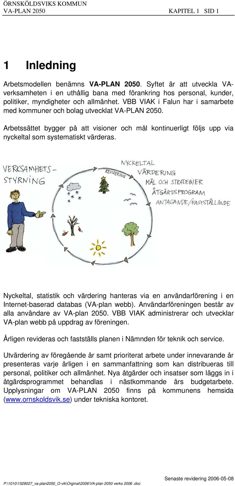 VBB VIK i Falun har i samarbete med kommuner och bolag utvecklat V-PLN 2050. rbetssättet bygger på att visioner och mål kontinuerligt följs upp via nyckeltal som systematiskt värderas.