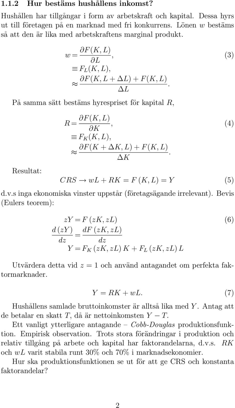 L På samma sätt bestäms hyrespriset för kapital R, Resultat: R = F(K, L) K, (4) F K (K, L), F(K + K, L)+F (K, L). K CRS wl + RK = F (K, L) =Y (5) d.v.