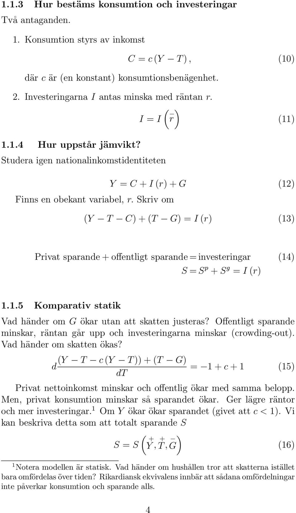 Skriv om (Y T C)+(T G) =I (r) (13) Privat sparande + offentligt sparande = investeringar (14) S = S p + S g = I (r) 1.1.5 Komparativ statik Vad händer om G ökar utan att skatten justeras?