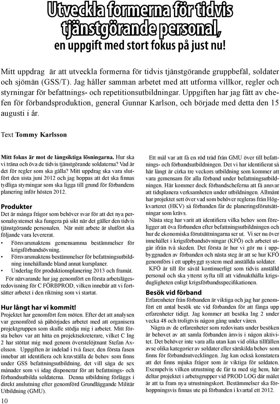 Uppgiften har jag fått av chefen för förbandsproduktion, general Gunnar Karlson, och började med detta den 15 augusti i år. Text Tommy Karlsson Mitt fokus är mot de långsiktiga lösningarna.