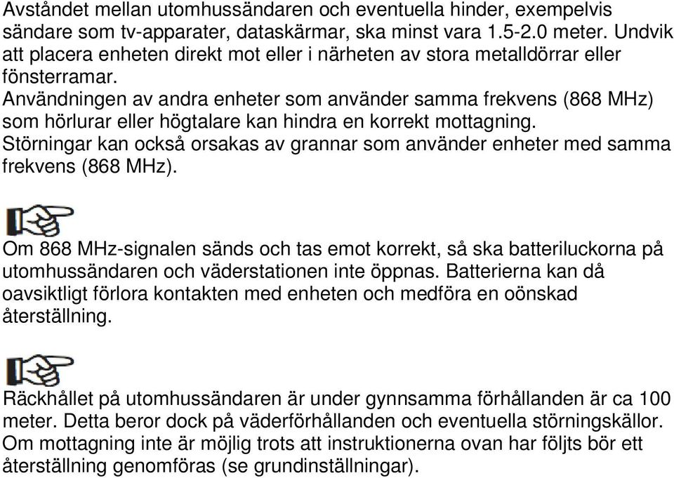 Användningen av andra enheter som använder samma frekvens (868 MHz) som hörlurar eller högtalare kan hindra en korrekt mottagning.